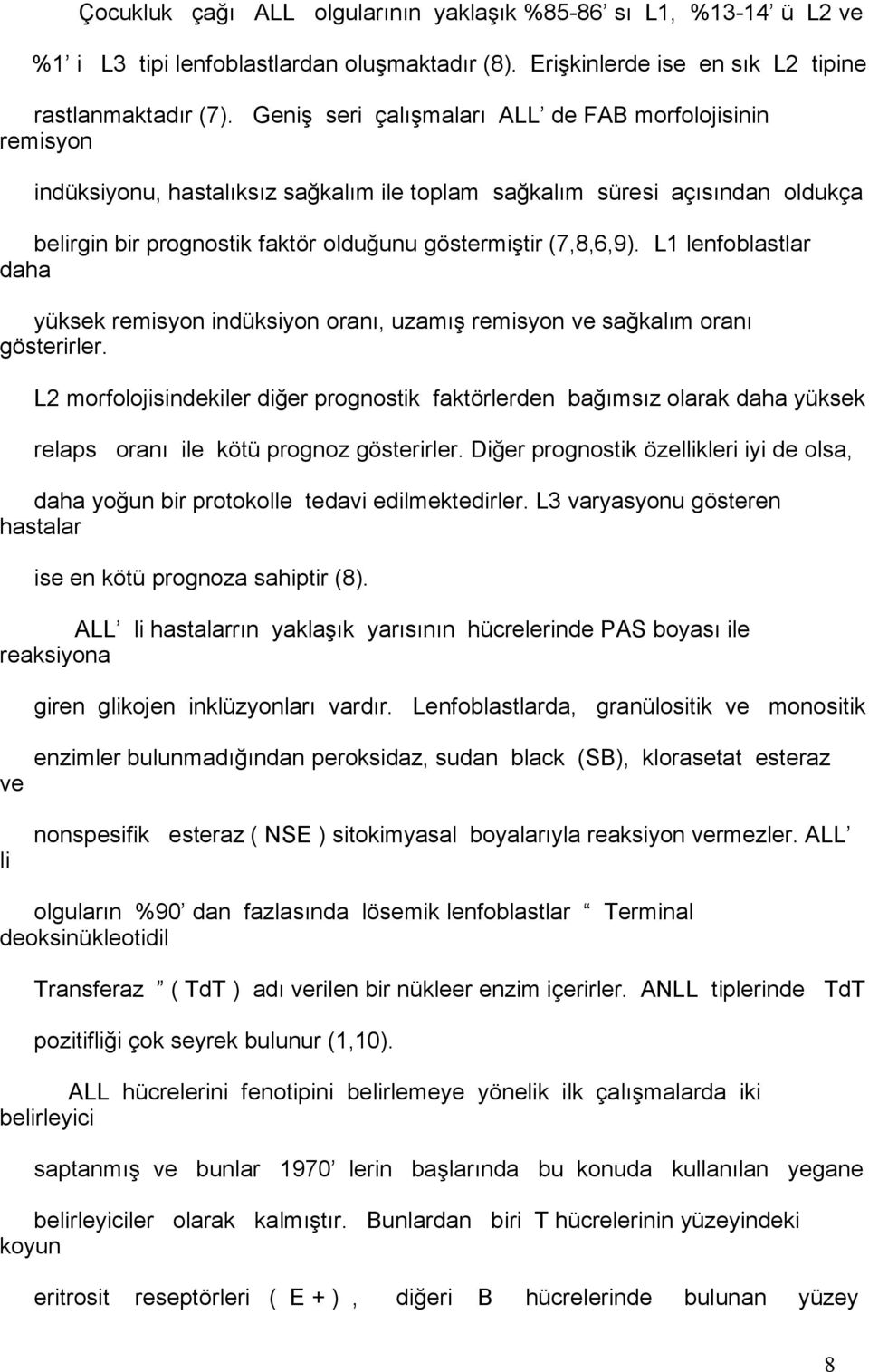 L1 lenfoblastlar daha yüksek remisyon indüksiyon oranı, uzamış remisyon ve sağkalım oranı gösterirler.