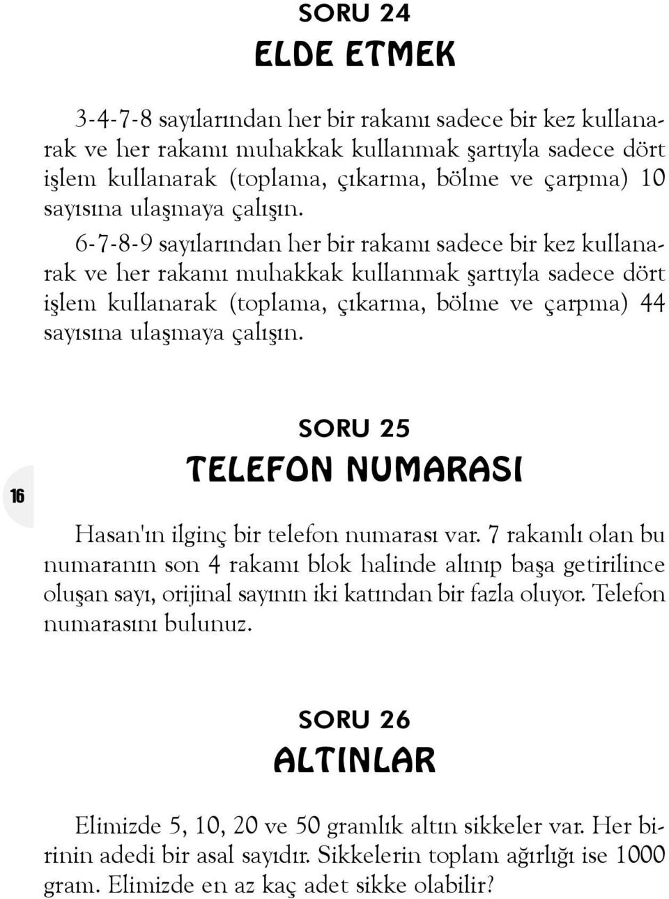 6-7-8-9 sayýlarýndan her bir rakamý sadece bir kez kullanarak ve her rakamý muhakkak kullanmak þartýyla sadece dört iþlem kullanarak (toplama, çýkarma, bölme ve çarpma) 44 sayýsýna  16 SORU 25