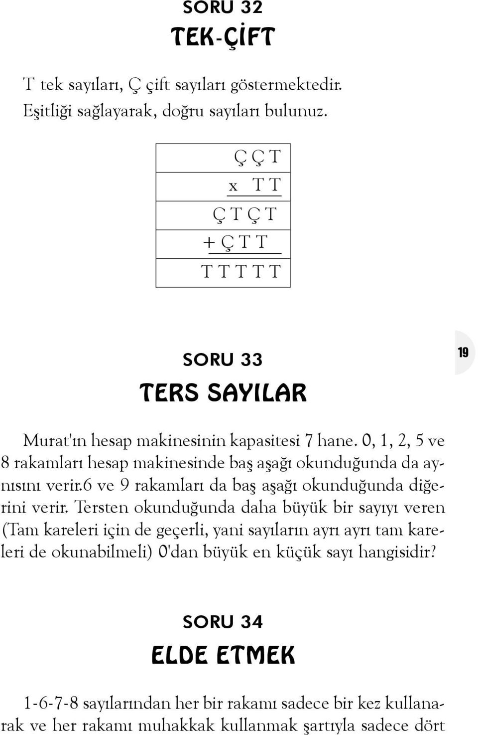 0, 1, 2, 5 ve 8 rakamlarý hesap makinesinde baþ aþaðý okunduðunda da aynýsýný verir.6 ve 9 rakamlarý da baþ aþaðý okunduðunda diðerini verir.