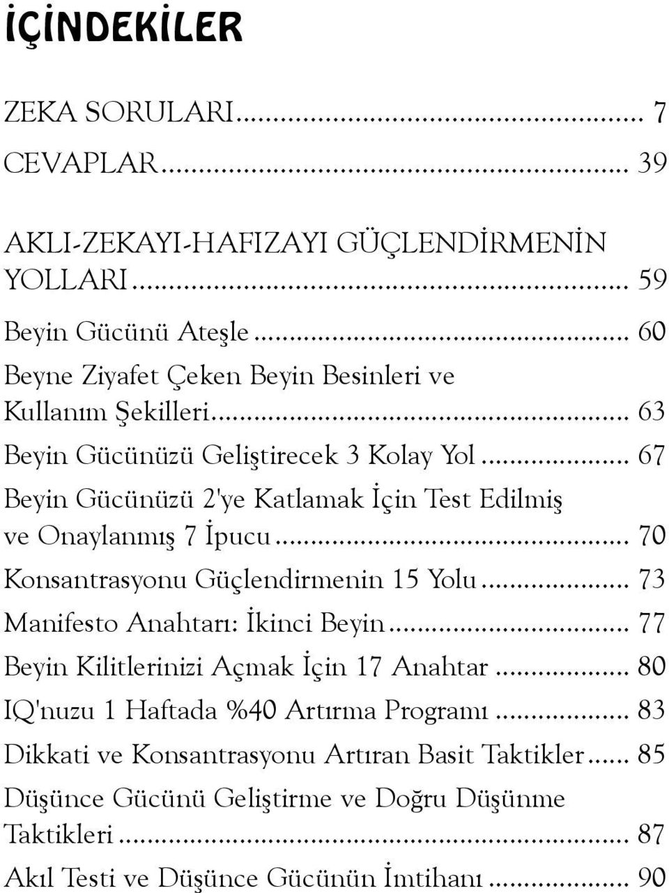 .. 67 Beyin Gücünüzü 2'ye Katlamak Ýçin Test Edilmiþ ve Onaylanmýþ 7 Ýpucu... 70 Konsantrasyonu Güçlendirmenin 15 Yolu... 73 Manifesto Anahtarý: Ýkinci Beyin.