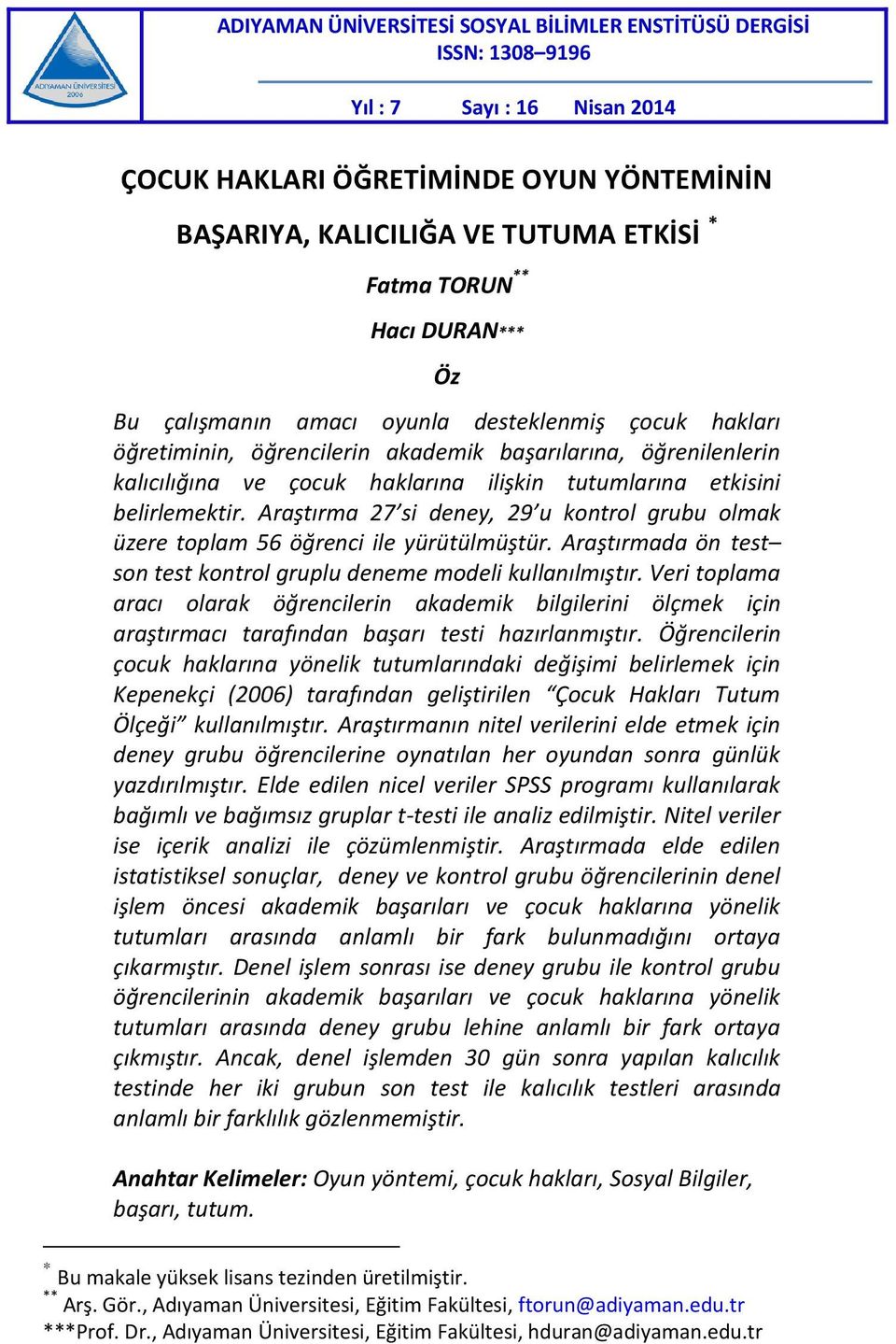 belirlemektir. Araştırma 27 si deney, 29 u kontrol grubu olmak üzere toplam 56 öğrenci ile yürütülmüştür. Araştırmada ön test son test kontrol gruplu deneme modeli kullanılmıştır.