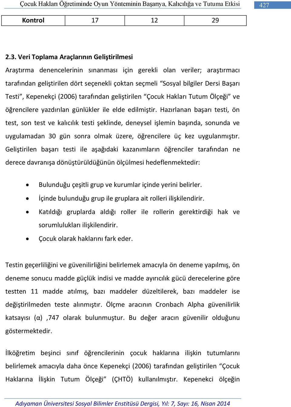 Testi, Kepenekçi (2006) tarafından geliştirilen Çocuk Hakları Tutum Ölçeği ve öğrencilere yazdırılan günlükler ile elde edilmiştir.