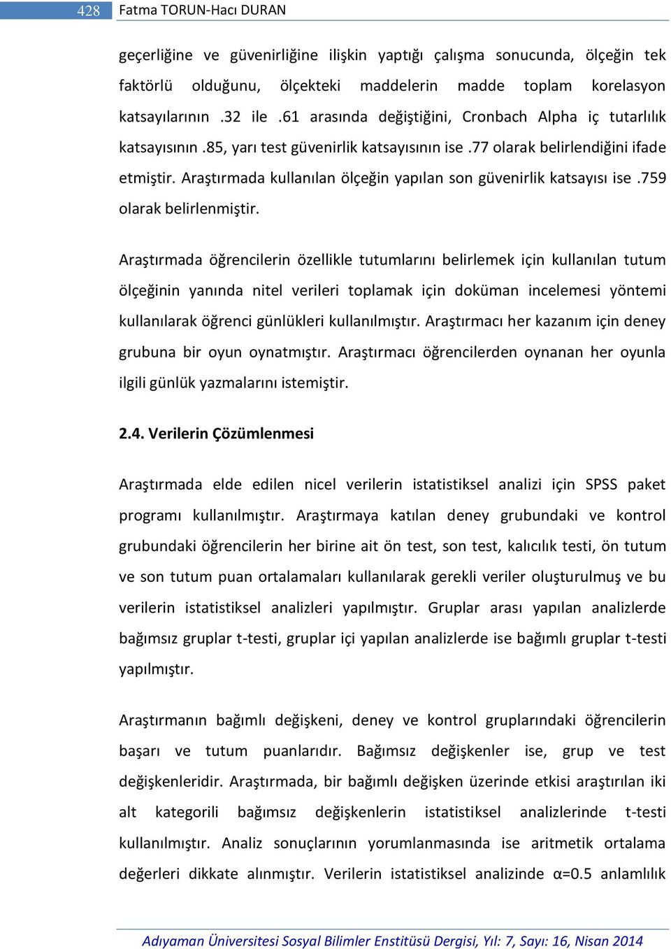 Araştırmada kullanılan ölçeğin yapılan son güvenirlik katsayısı ise.759 olarak belirlenmiştir.