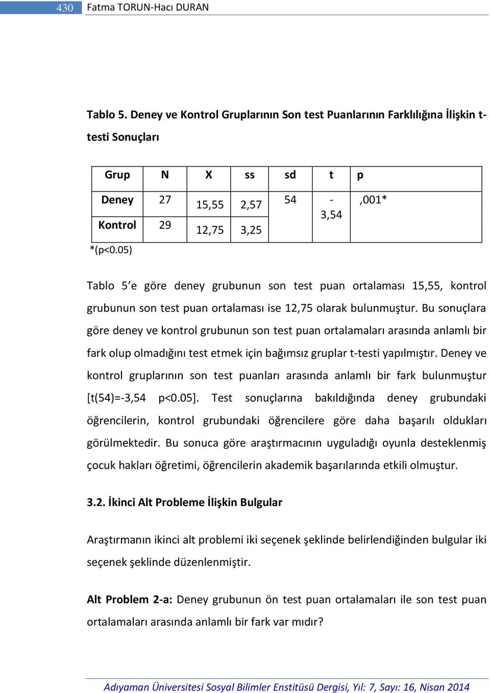 05),001* Tablo 5 e göre deney grubunun son test puan ortalaması 15,55, kontrol grubunun son test puan ortalaması ise 12,75 olarak bulunmuştur.