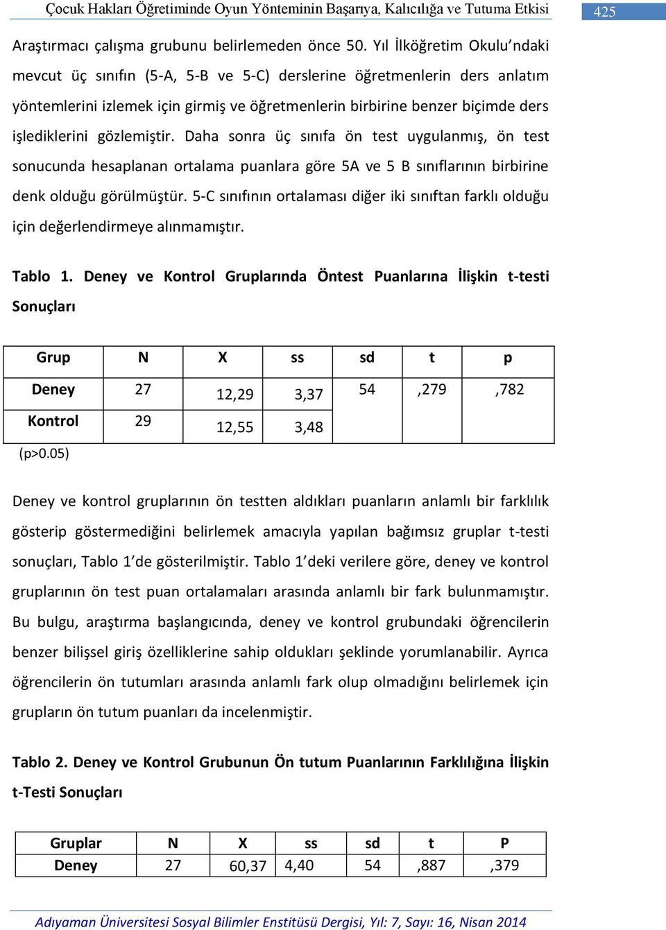 gözlemiştir. Daha sonra üç sınıfa ön test uygulanmış, ön test sonucunda hesaplanan ortalama puanlara göre 5A ve 5 B sınıflarının birbirine denk olduğu görülmüştür.