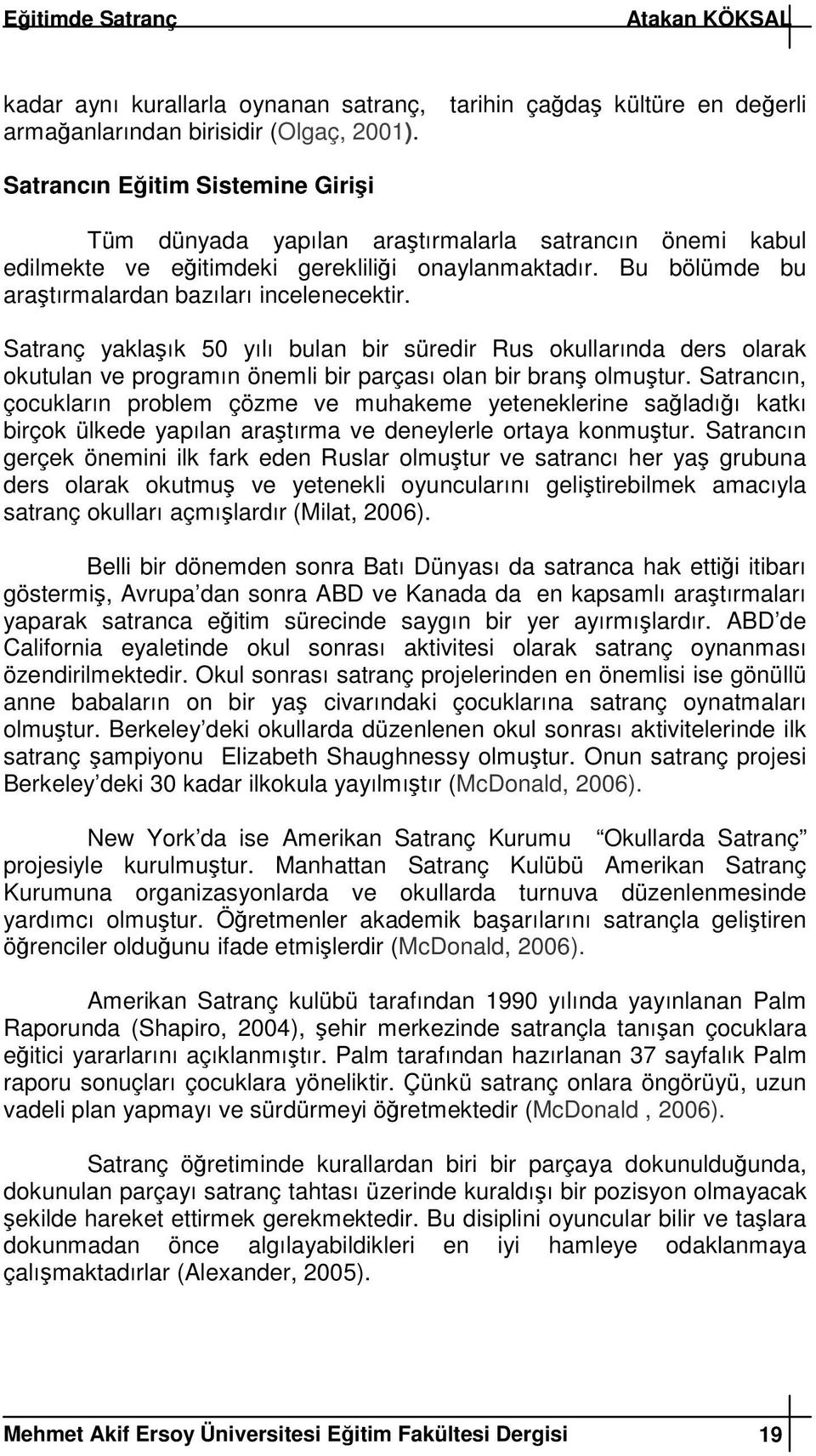 Satranç yaklaık 50 yılı bulan bir süredir Rus okullarında ders olarak okutulan ve programın önemli bir parçası olan bir bran olmutur.