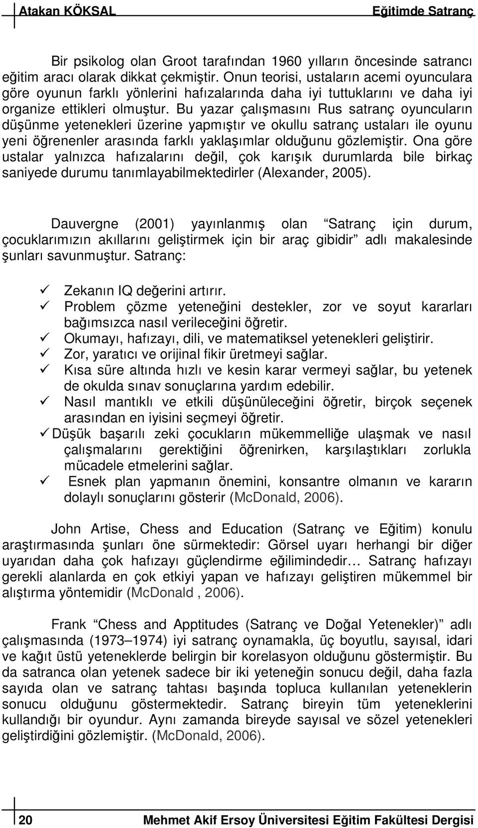 Bu yazar çalımasını Rus satranç oyuncuların düünme yetenekleri üzerine yapmıtır ve okullu satranç ustaları ile oyunu yeni örenenler arasında farklı yaklaımlar olduunu gözlemitir.