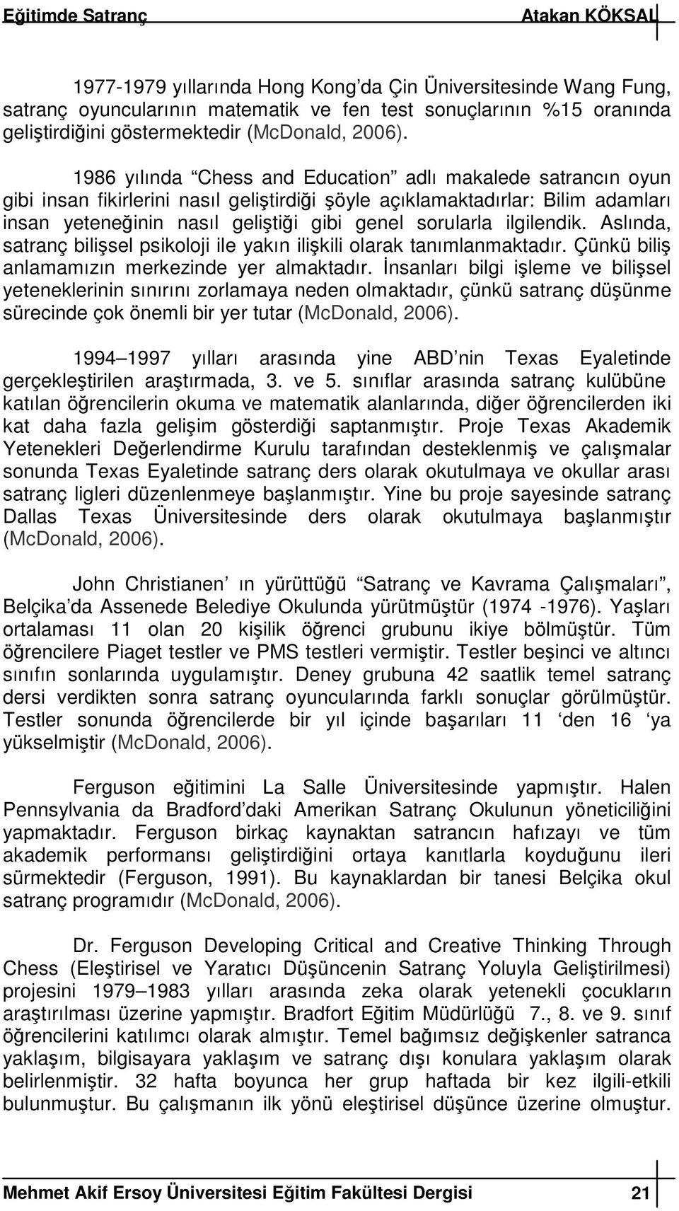 ilgilendik. Aslında, satranç bilisel psikoloji ile yakın ilikili olarak tanımlanmaktadır. Çünkü bili anlamamızın merkezinde yer almaktadır.