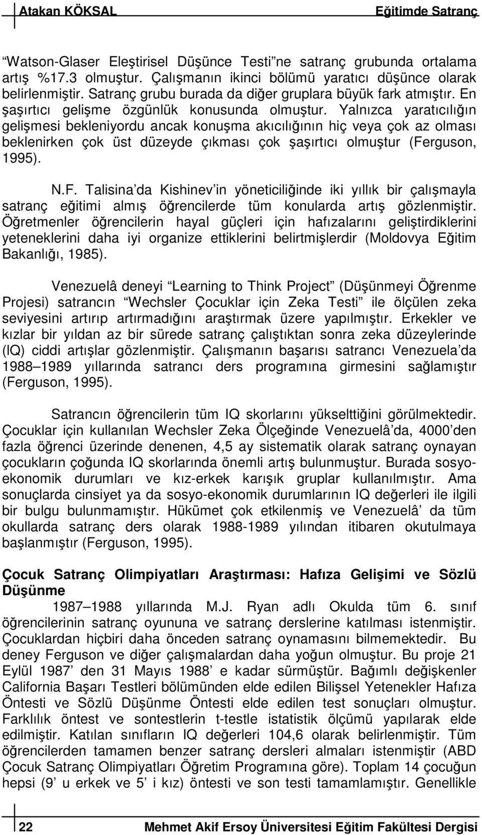 Yalnızca yaratıcılıın gelimesi bekleniyordu ancak konuma akıcılıının hiç veya çok az olması beklenirken çok üst düzeyde çıkması çok aırtıcı olmutur (Fe