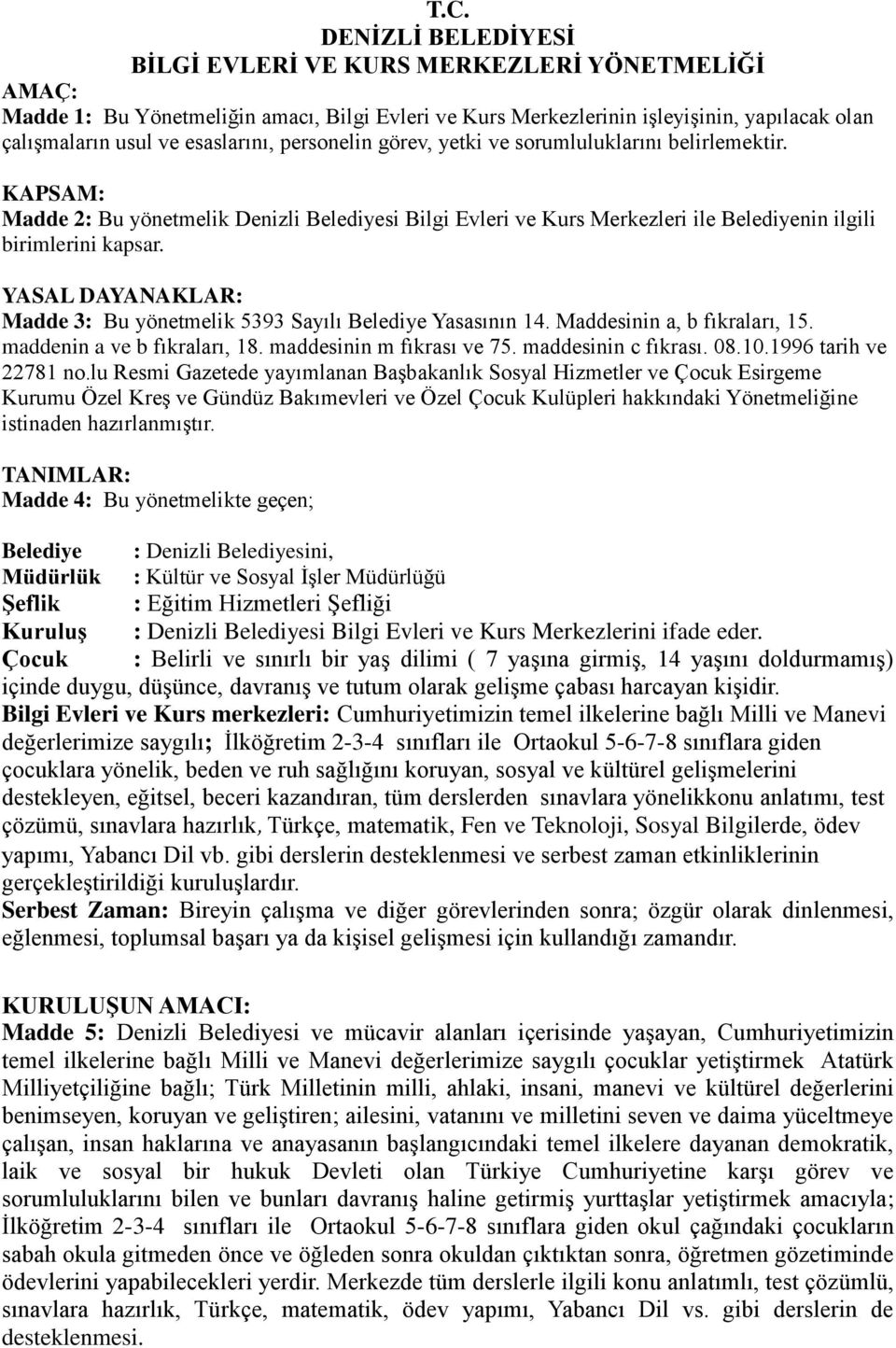 YASAL DAYANAKLAR: Madde 3: Bu yönetmelik 5393 Sayılı Belediye Yasasının 14. Maddesinin a, b fıkraları, 15. maddenin a ve b fıkraları, 18. maddesinin m fıkrası ve 75. maddesinin c fıkrası. 08.10.