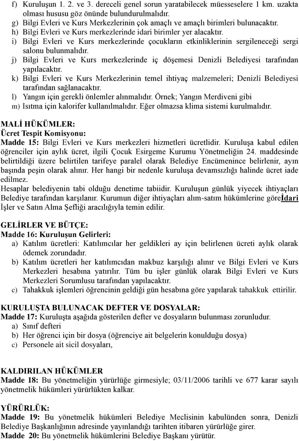 i) Bilgi Evleri ve Kurs merkezlerinde çocukların etkinliklerinin sergileneceği sergi salonu bulunmalıdır. j) Bilgi Evleri ve Kurs merkezlerinde iç döşemesi Denizli Belediyesi tarafından yapılacaktır.