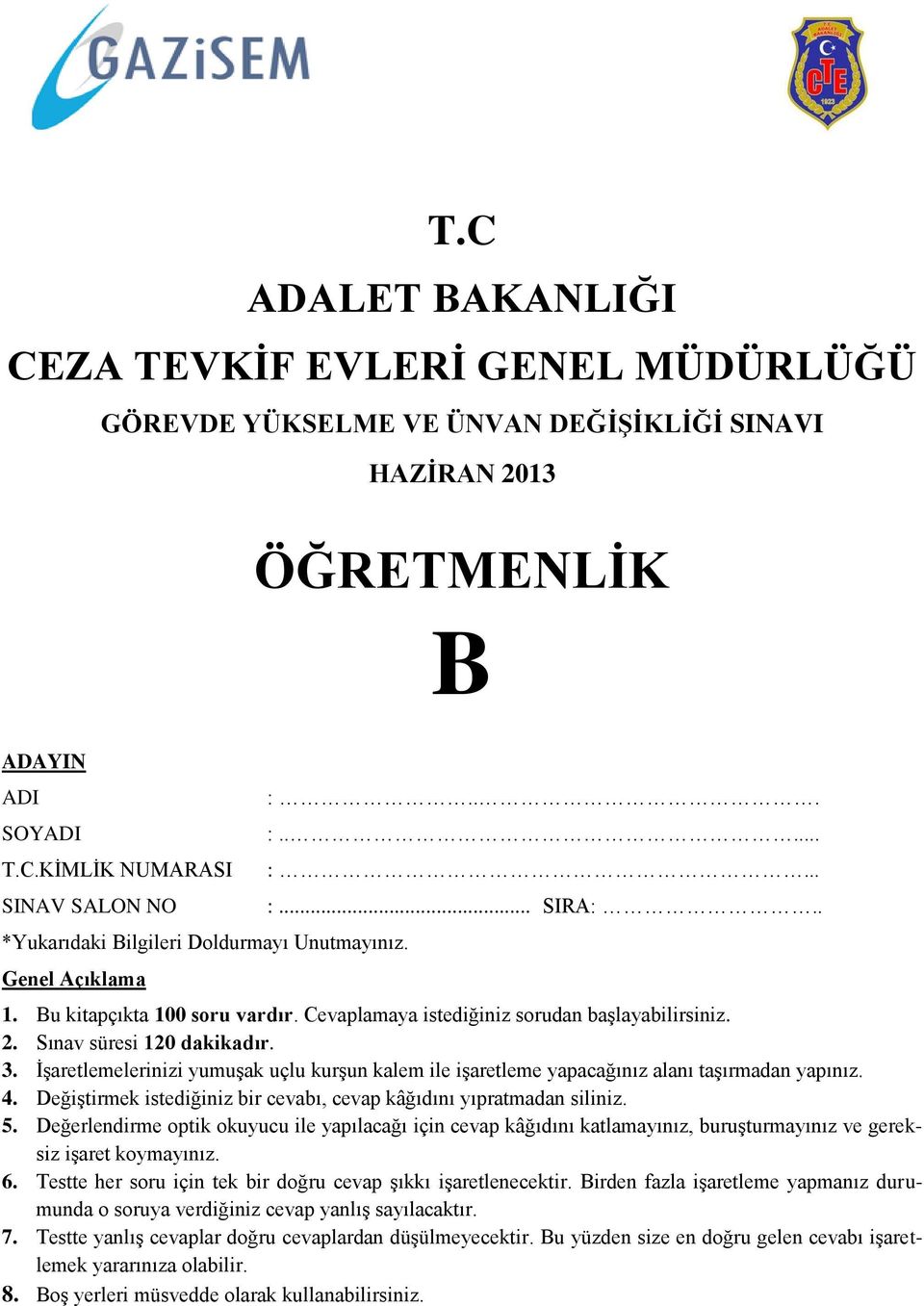 İşaretlemelerinizi yumuşak uçlu kurşun kalem ile işaretleme yapacağınız alanı taşırmadan yapınız. 4. Değiştirmek istediğiniz bir cevabı, cevap kâğıdını yıpratmadan siliniz. 5.