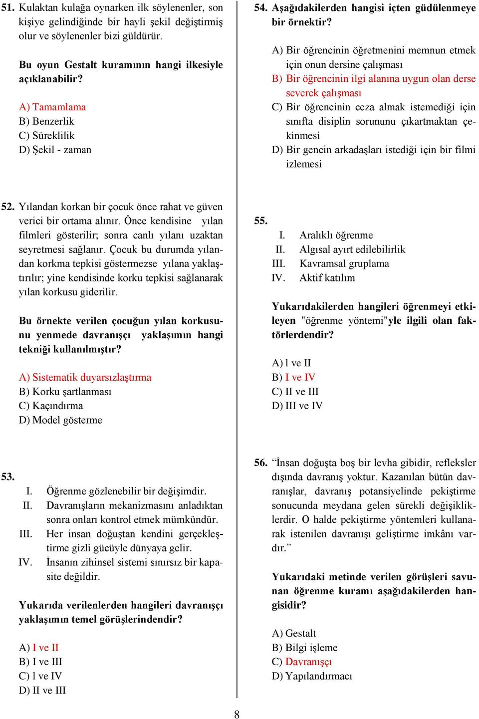 A) Bir öğrencinin öğretmenini memnun etmek için onun dersine çalışması B) Bir öğrencinin ilgi alanına uygun olan derse severek çalışması C) Bir öğrencinin ceza almak istemediği için sınıfta disiplin