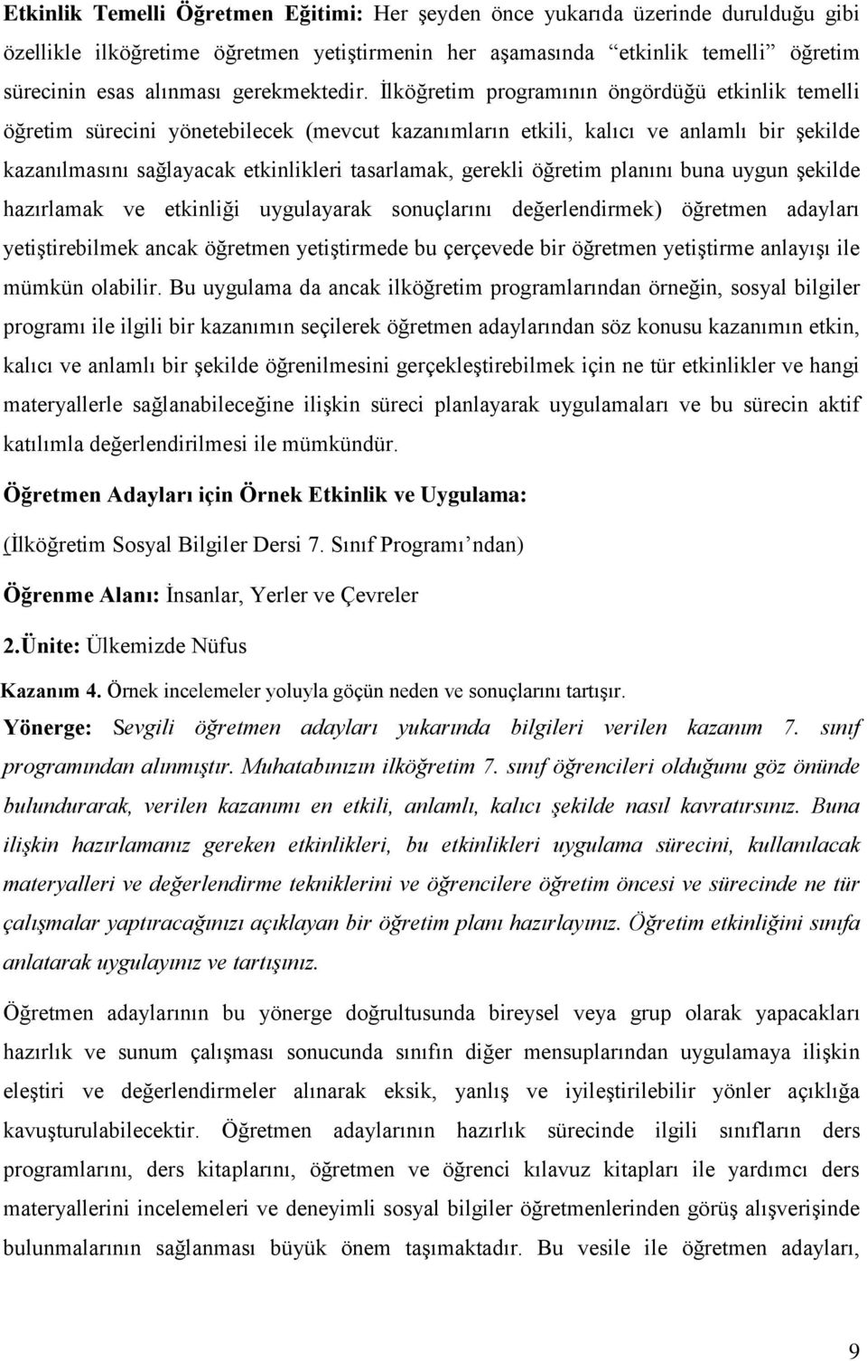 İlköğretim programının öngördüğü etkinlik temelli öğretim sürecini yönetebilecek (mevcut kazanımların etkili, kalıcı ve anlamlı bir şekilde kazanılmasını sağlayacak etkinlikleri tasarlamak, gerekli