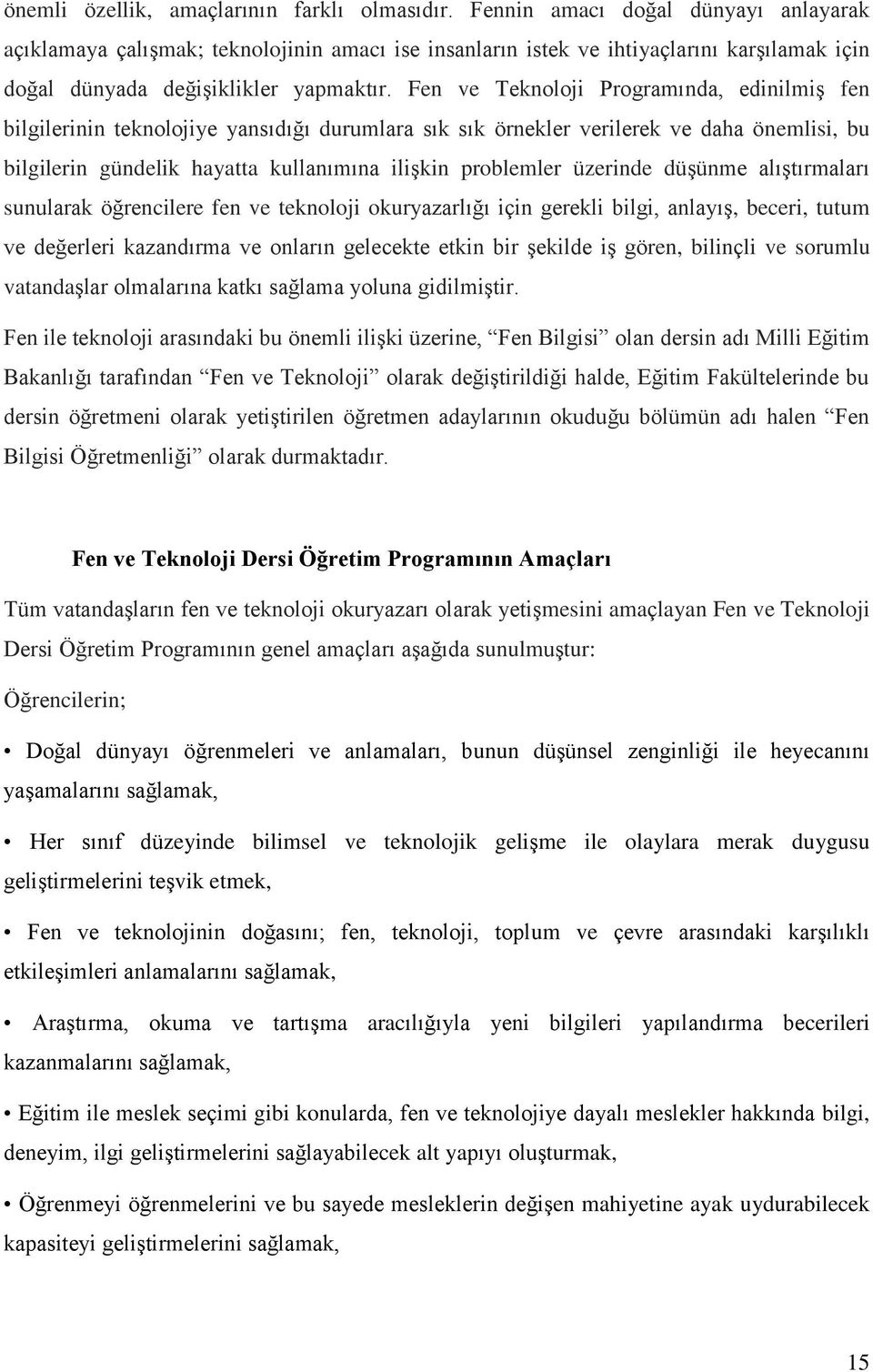 Fen ve Teknoloji Programında, edinilmiş fen bilgilerinin teknolojiye yansıdığı durumlara sık sık örnekler verilerek ve daha önemlisi, bu bilgilerin gündelik hayatta kullanımına ilişkin problemler