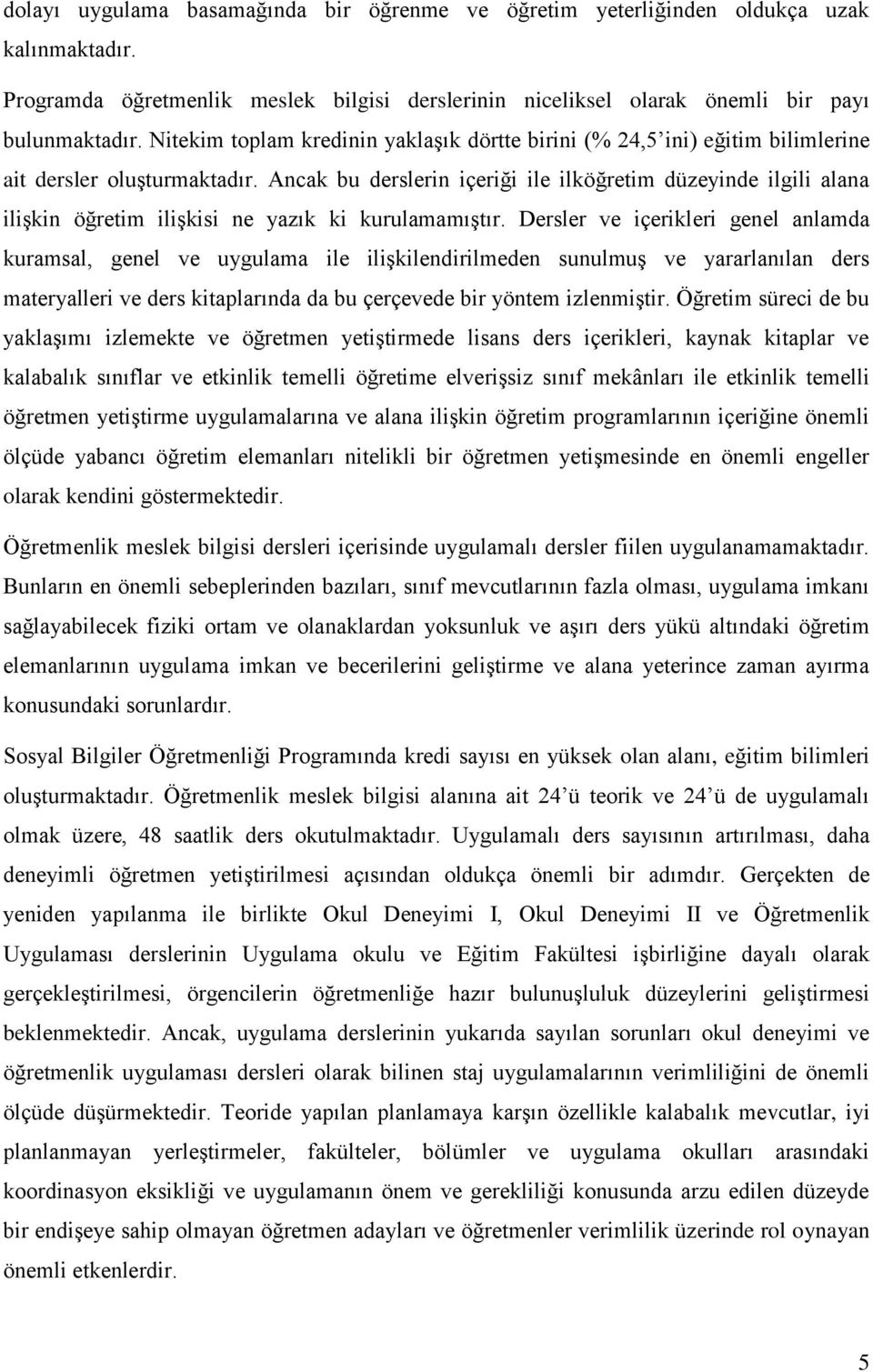 Ancak bu derslerin içeriği ile ilköğretim düzeyinde ilgili alana ilişkin öğretim ilişkisi ne yazık ki kurulamamıştır.