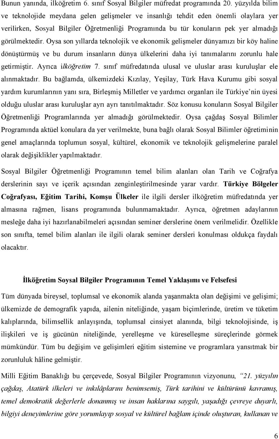 görülmektedir. Oysa son yıllarda teknolojik ve ekonomik gelişmeler dünyamızı bir köy haline dönüştürmüş ve bu durum insanların dünya ülkelerini daha iyi tanımalarını zorunlu hale getirmiştir.