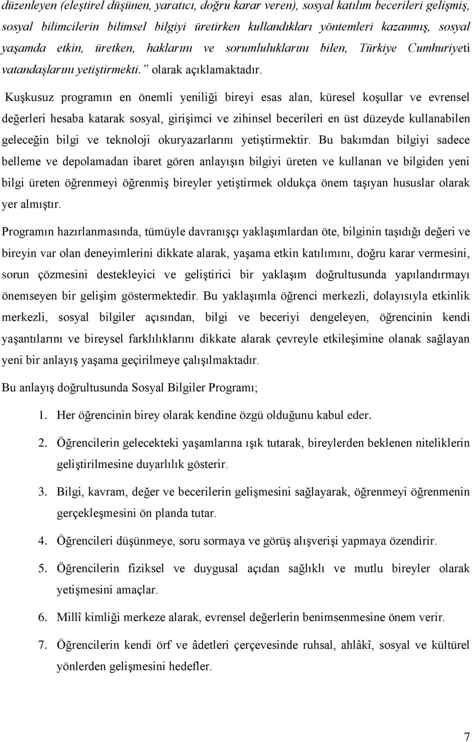 Kuşkusuz programın en önemli yeniliği bireyi esas alan, küresel koşullar ve evrensel değerleri hesaba katarak sosyal, girişimci ve zihinsel becerileri en üst düzeyde kullanabilen geleceğin bilgi ve