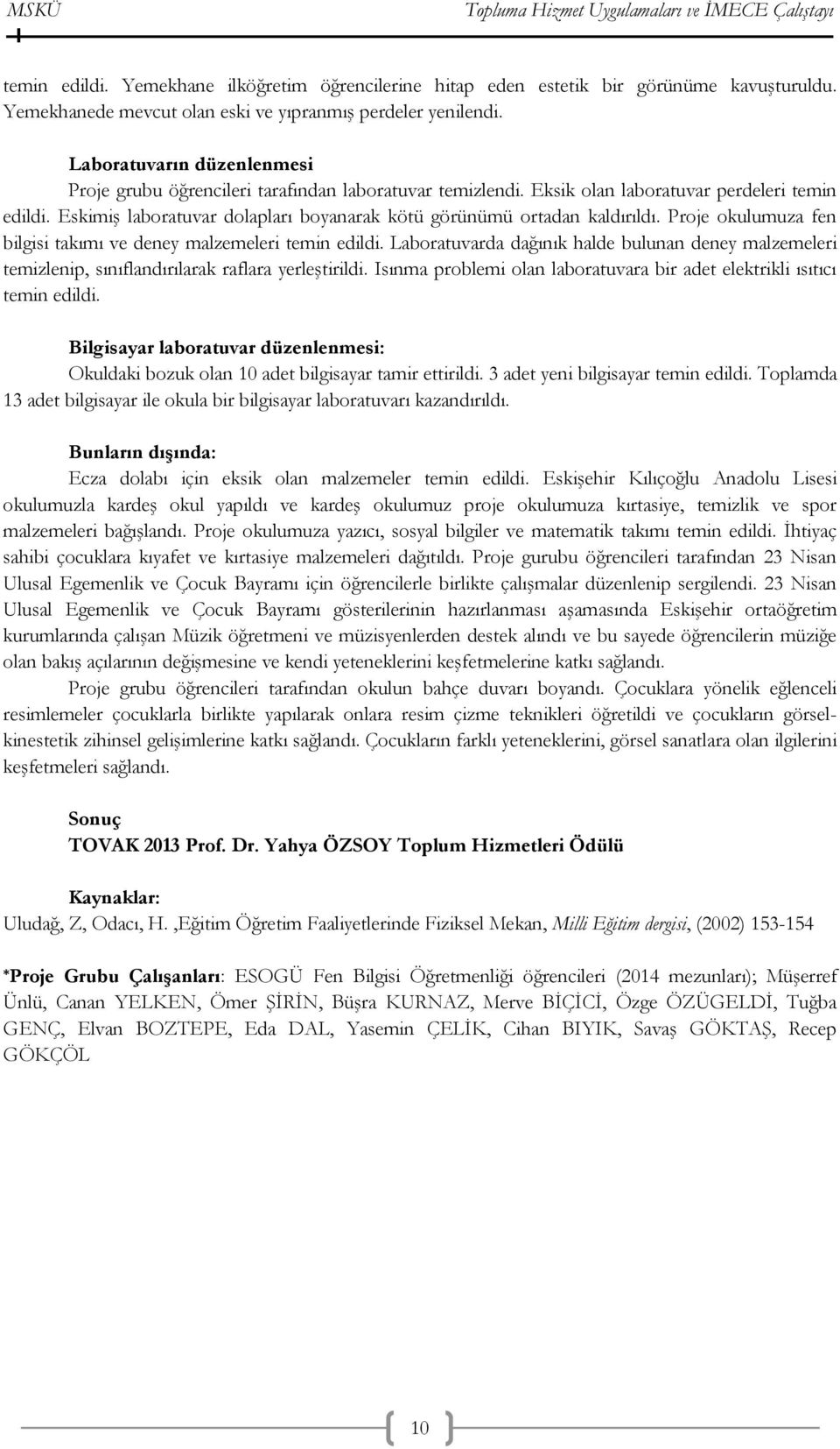 Eskimiş laboratuvar dolapları boyanarak kötü görünümü ortadan kaldırıldı. Proje okulumuza fen bilgisi takımı ve deney malzemeleri temin edildi.