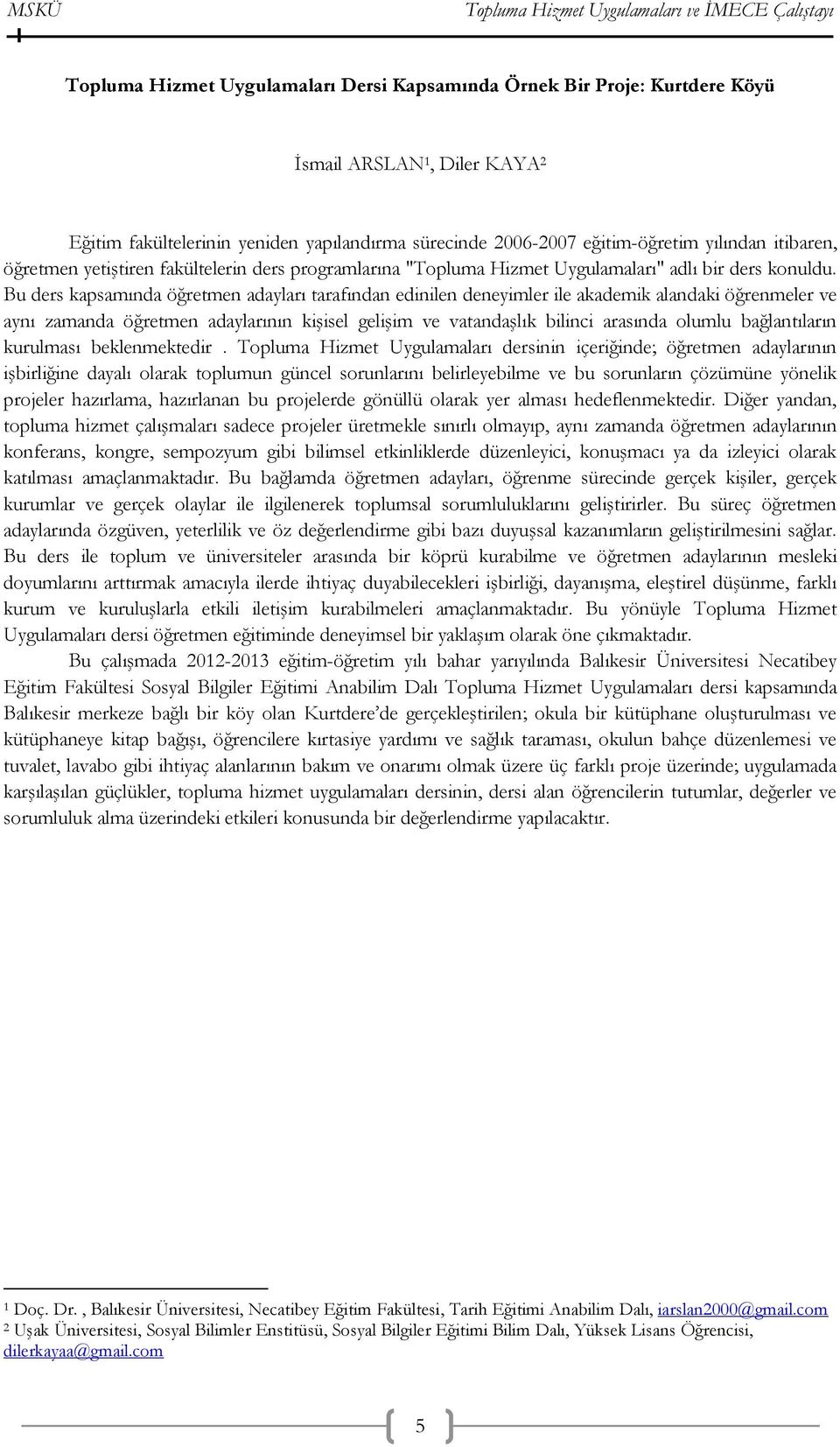 Bu ders kapsamında öğretmen adayları tarafından edinilen deneyimler ile akademik alandaki öğrenmeler ve aynı zamanda öğretmen adaylarının kişisel gelişim ve vatandaşlık bilinci arasında olumlu