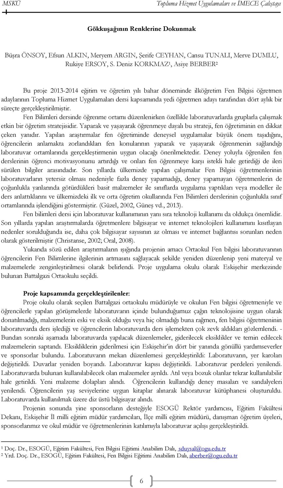 tarafından dört aylık bir süreçte gerçekleştirilmiştir. Fen Bilimleri dersinde öğrenme ortamı düzenlenirken özellikle laboratuvarlarda gruplarla çalışmak etkin bir öğretim stratejisidir.