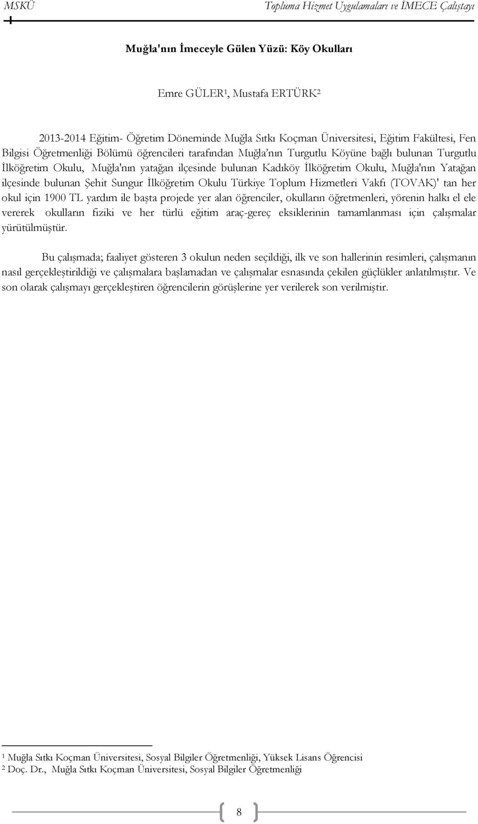 Sungur İlköğretim Okulu Türkiye Toplum Hizmetleri Vakfı (TOVAK)' tan her okul için 1900 TL yardım ile başta projede yer alan öğrenciler, okulların öğretmenleri, yörenin halkı el ele vererek okulların