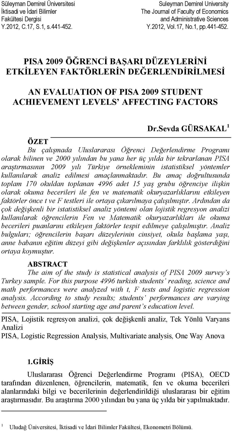 Sevda GÜRSAKAL 1 ÖZET Bu çalışmada Uluslararası Öğrenci Değerlendirme Programı olarak bilinen ve 2000 yılından bu yana her üç yılda bir tekrarlanan PISA araştırmasının 2009 yılı Türkiye örnekleminin