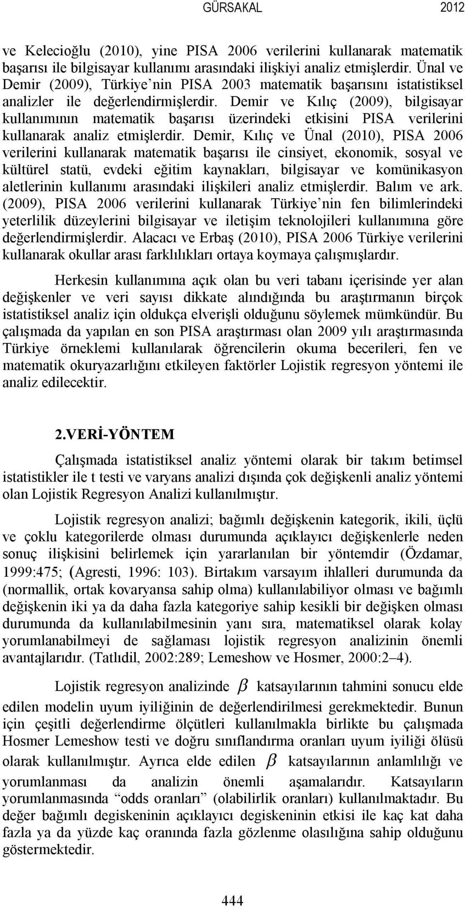 Demir ve Kılıç (2009), bilgisayar kullanımının matematik başarısı üzerindeki etkisini PISA verilerini kullanarak analiz etmişlerdir.