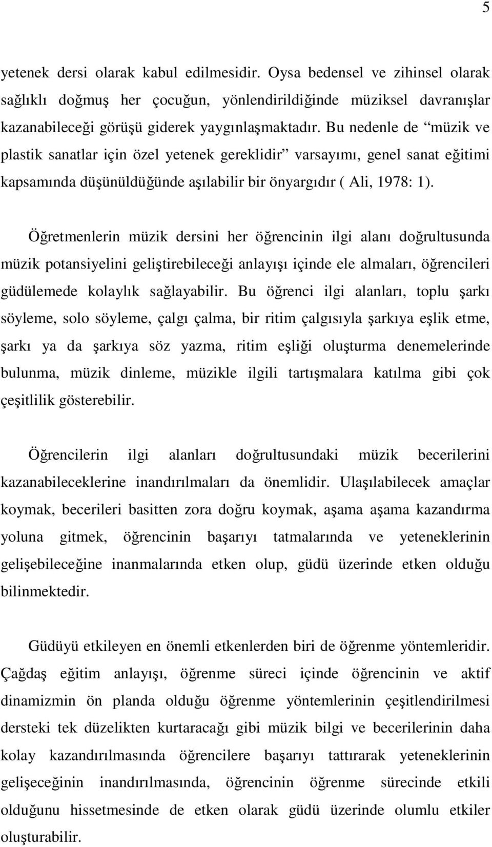 Öğretmenlerin müzik dersini her öğrencinin ilgi alanı doğrultusunda müzik potansiyelini geliştirebileceği anlayışı içinde ele almaları, öğrencileri güdülemede kolaylık sağlayabilir.