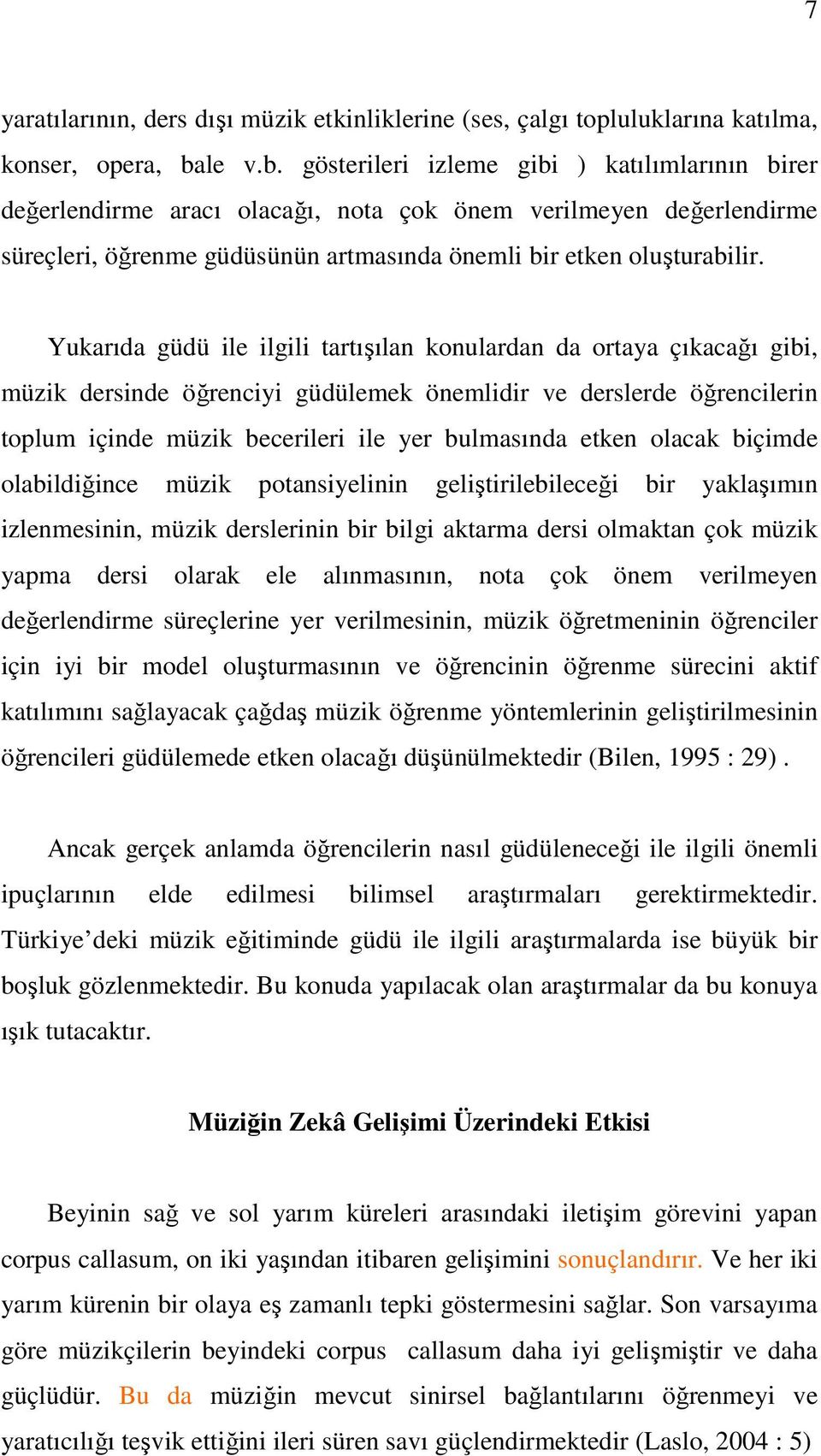 Yukarıda güdü ile ilgili tartışılan konulardan da ortaya çıkacağı gibi, müzik dersinde öğrenciyi güdülemek önemlidir ve derslerde öğrencilerin toplum içinde müzik becerileri ile yer bulmasında etken