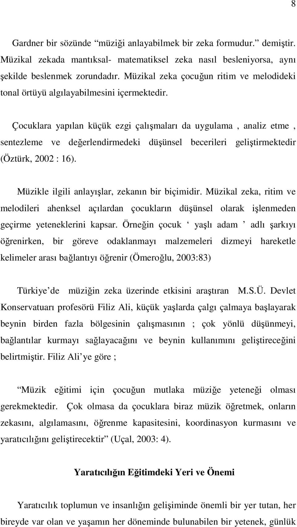 Çocuklara yapılan küçük ezgi çalışmaları da uygulama, analiz etme, sentezleme ve değerlendirmedeki düşünsel becerileri geliştirmektedir (Öztürk, 2002 : 16).