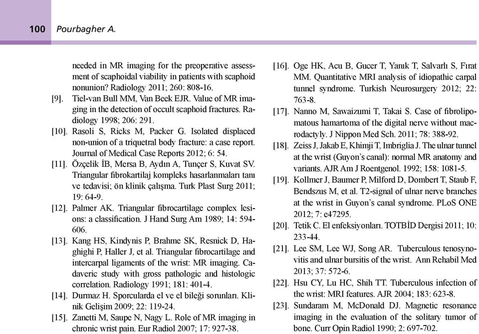 Journl of Medicl Cse Reports 2012; 6: 54. [11]. Özçelik İB, Mers B, Aydın A, Tunçer S, Kuvt SV. Tringulr firokrtilj kompleks hsrlnmlrı tnı ve tedvisi; ön klinik çlışm. Turk Plst Surg 2011; 19: 64-9.