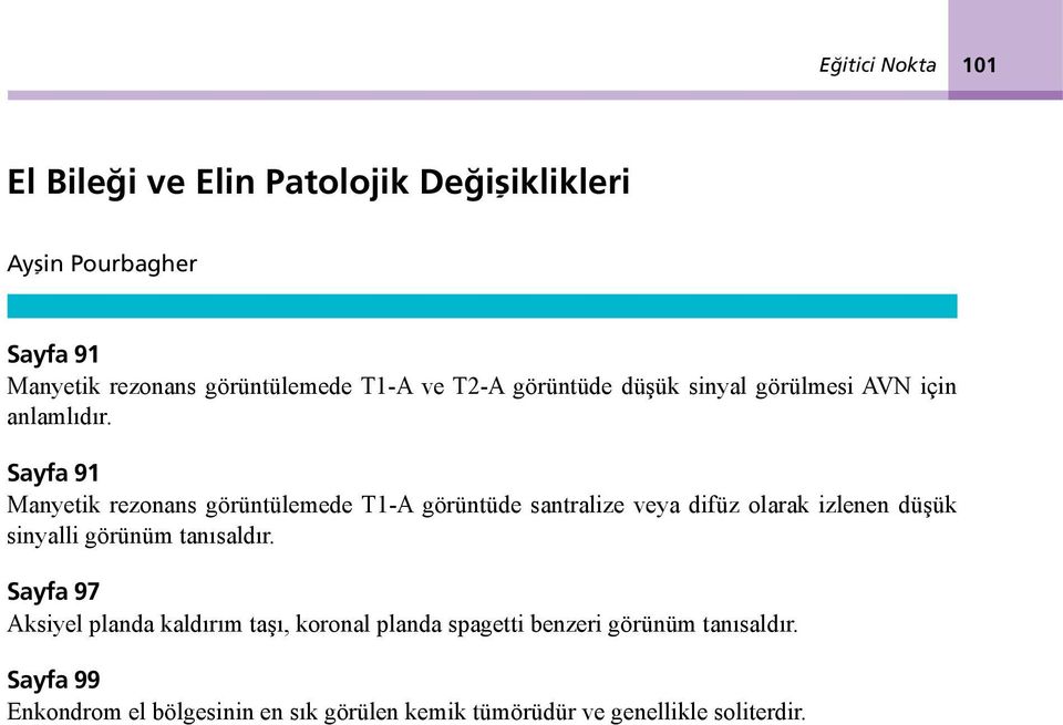 Syf 91 Mnyetik rezonns görüntülemede T1-A görüntüde sntrlize vey difüz olrk izlenen düşük sinylli görünüm