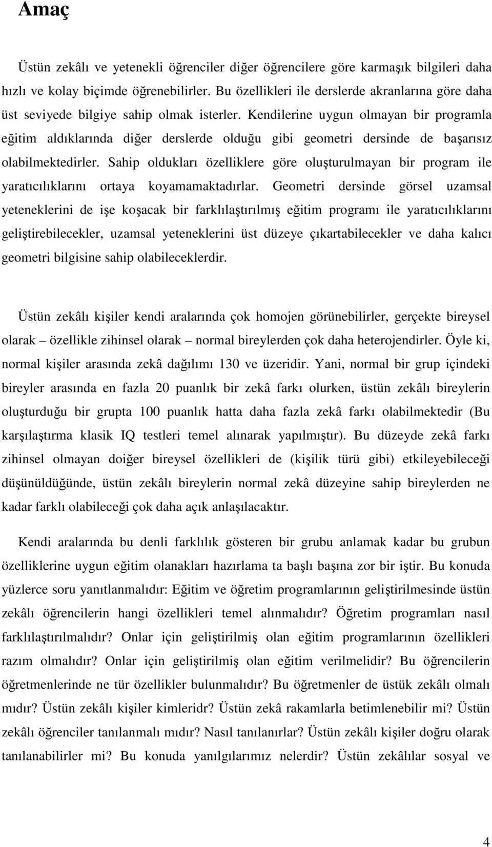 Kendilerine uygun olmayan bir programla eğitim aldıklarında diğer derslerde olduğu gibi geometri dersinde de başarısız olabilmektedirler.