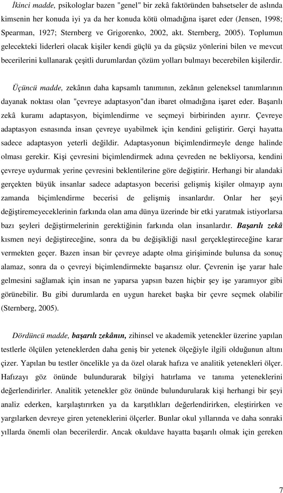 Toplumun gelecekteki liderleri olacak kişiler kendi güçlü ya da güçsüz yönlerini bilen ve mevcut becerilerini kullanarak çeşitli durumlardan çözüm yolları bulmayı becerebilen kişilerdir.