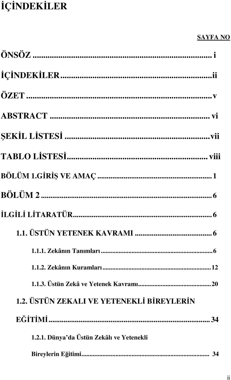 .. 6 1.1.2. Zekânın Kuramları... 12 1.1.3. Üstün Zekâ ve Yetenek Kavramı... 20 1.2. ÜSTÜN ZEKALI VE YETENEKLİ BİREYLERİN EĞİTİMİ.