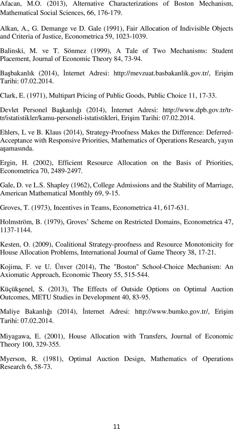 Sönmez (1999), A Tale of Two Mechanisms: Student Placement, Journal of Economic Theory 84, 73-94. Başbakanlık (2014), İnternet Adresi: http://mevzuat.basbakanlik.gov.tr/, Erişim Tarihi: 07.02.2014. Clark, E.