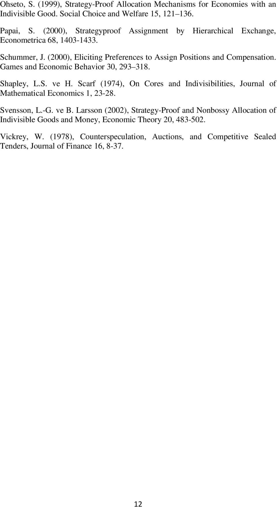 Games and Economic Behavior 30, 293 318. Shapley, L.S. ve H. Scarf (1974), On Cores and Indivisibilities, Journal of Mathematical Economics 1, 23-28. Svensson, L.-G. ve B.