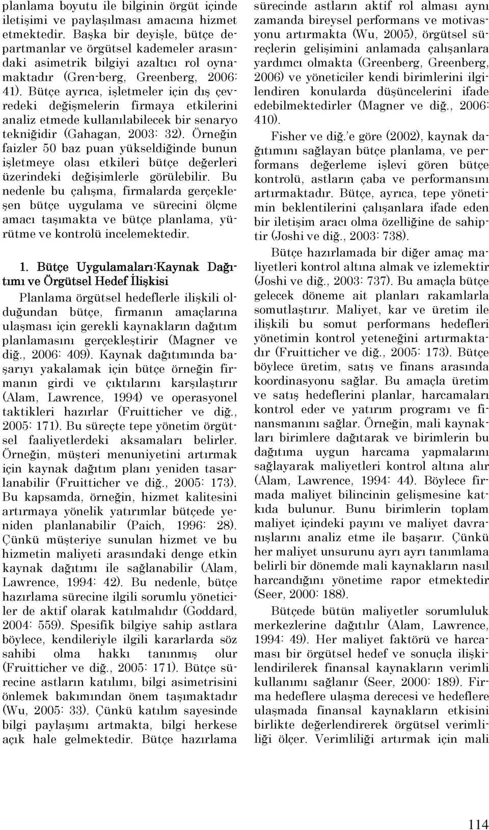 Bütçe ayrıca, işletmeler için dış çevredeki değişmelerin firmaya etkilerini analiz etmede kullanılabilecek bir senaryo tekniğidir (Gahagan, 2003: 32).