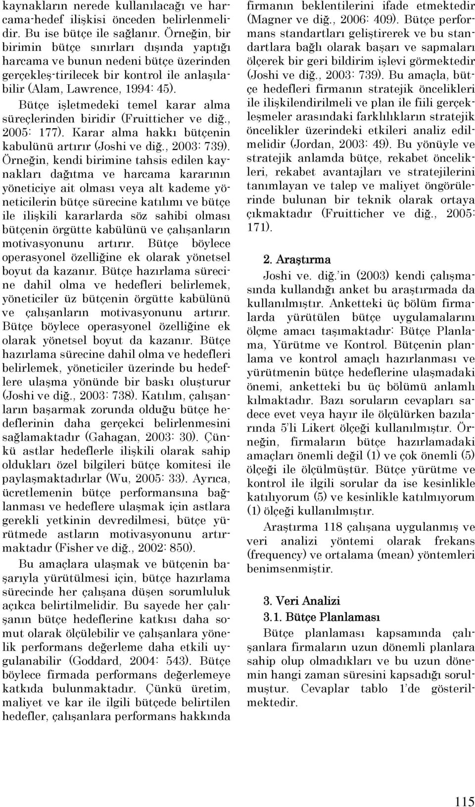 Bütçe işletmedeki temel karar alma süreçlerinden biridir (Fruitticher ve diğ., 2005: 177). Karar alma hakkı bütçenin kabulünü artırır (Joshi ve diğ., 2003: 739).