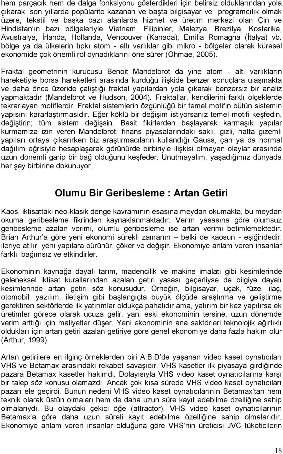 (İtalya) vb. bölge ya da ülkelerin tıpkı atom - altı varlıklar gibi mikro - bölgeler olarak küresel ekonomide çok önemli rol oynadıklarını öne sürer (Ohmae, 2005).