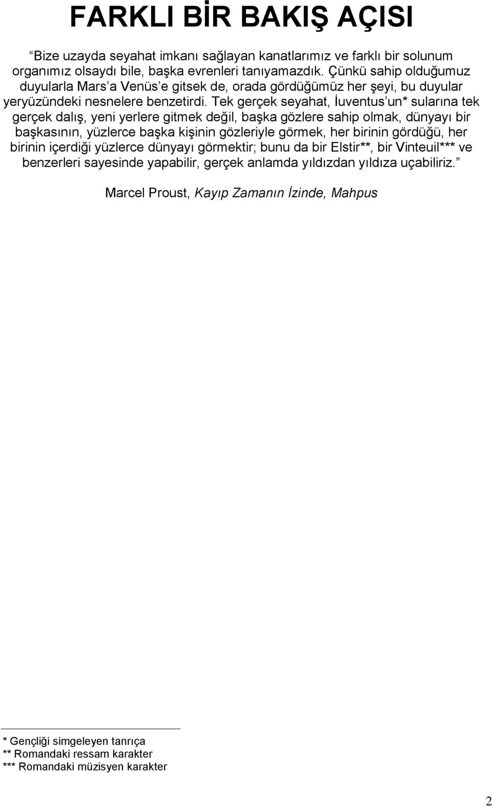 Tek gerçek seyahat, İuventus un* sularına tek gerçek dalış, yeni yerlere gitmek değil, başka gözlere sahip olmak, dünyayı bir başkasının, yüzlerce başka kişinin gözleriyle görmek, her birinin