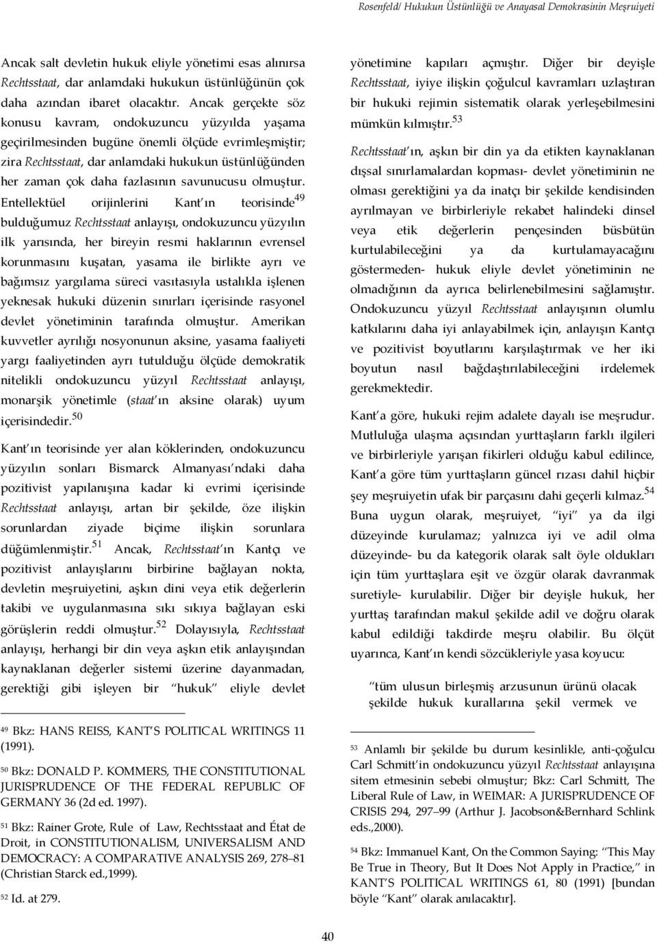 Ancak gerçekte söz konusu kavram, ondokuzuncu yüzyılda yaşama geçirilmesinden bugüne önemli ölçüde evrimleşmiştir; zira Rechtsstaat, dar anlamdaki hukukun üstünlüğünden her zaman çok daha fazlasının