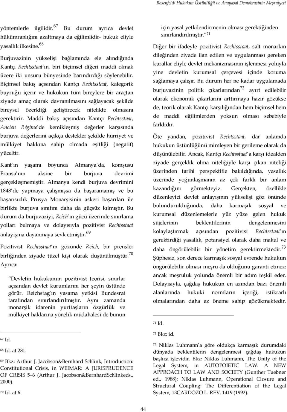 Biçimsel bakış açısından Kantçı Rechtsstaat, kategorik buyruğu içerir ve hukukun tüm bireylere bir araçtan ziyade amaç olarak davranılmasını sağlayacak şekilde bireysel özerkliği geliştirecek