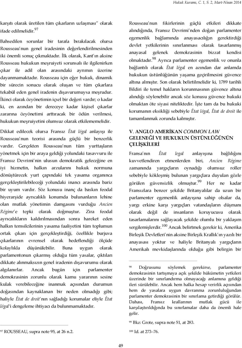 İlk olarak, Kant ın aksine Rousseau hukukun meşruiyeti sorunsalı ile ilgilenirken çıkar ile adil olan arasındaki ayrımın üzerine dayanmamaktadır.