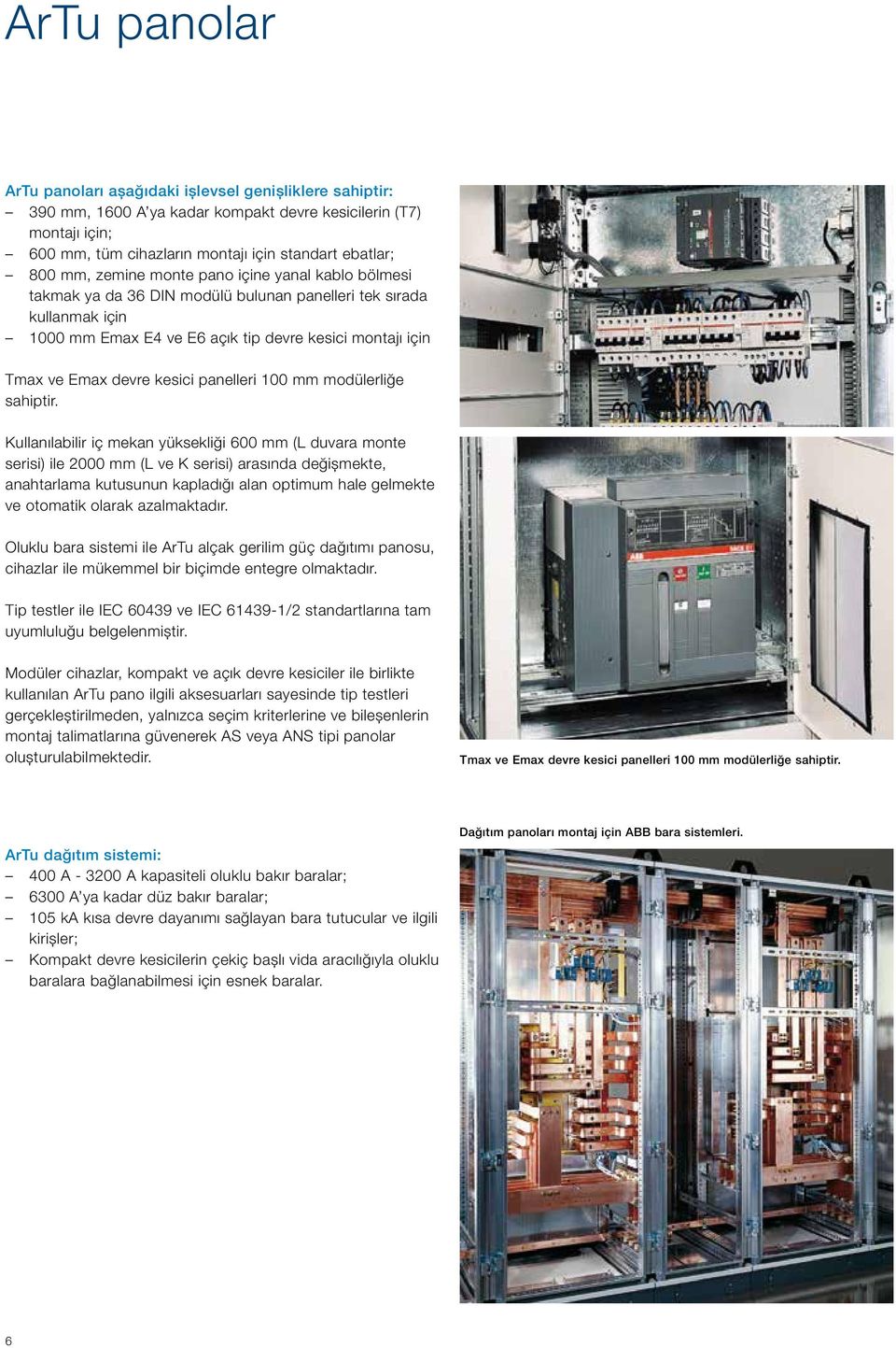 panelleri 100 mm modülerliğe sahiptir.