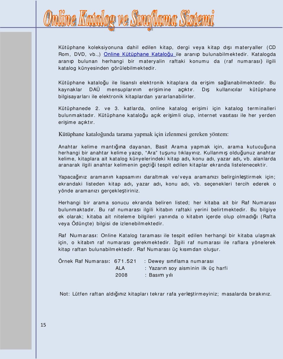 Kütüphane kataloğu ile lisanslı elektronik kitaplara da erişim sağlanabilmektedir. Bu kaynaklar DAÜ mensuplarının erişimine açıktır.