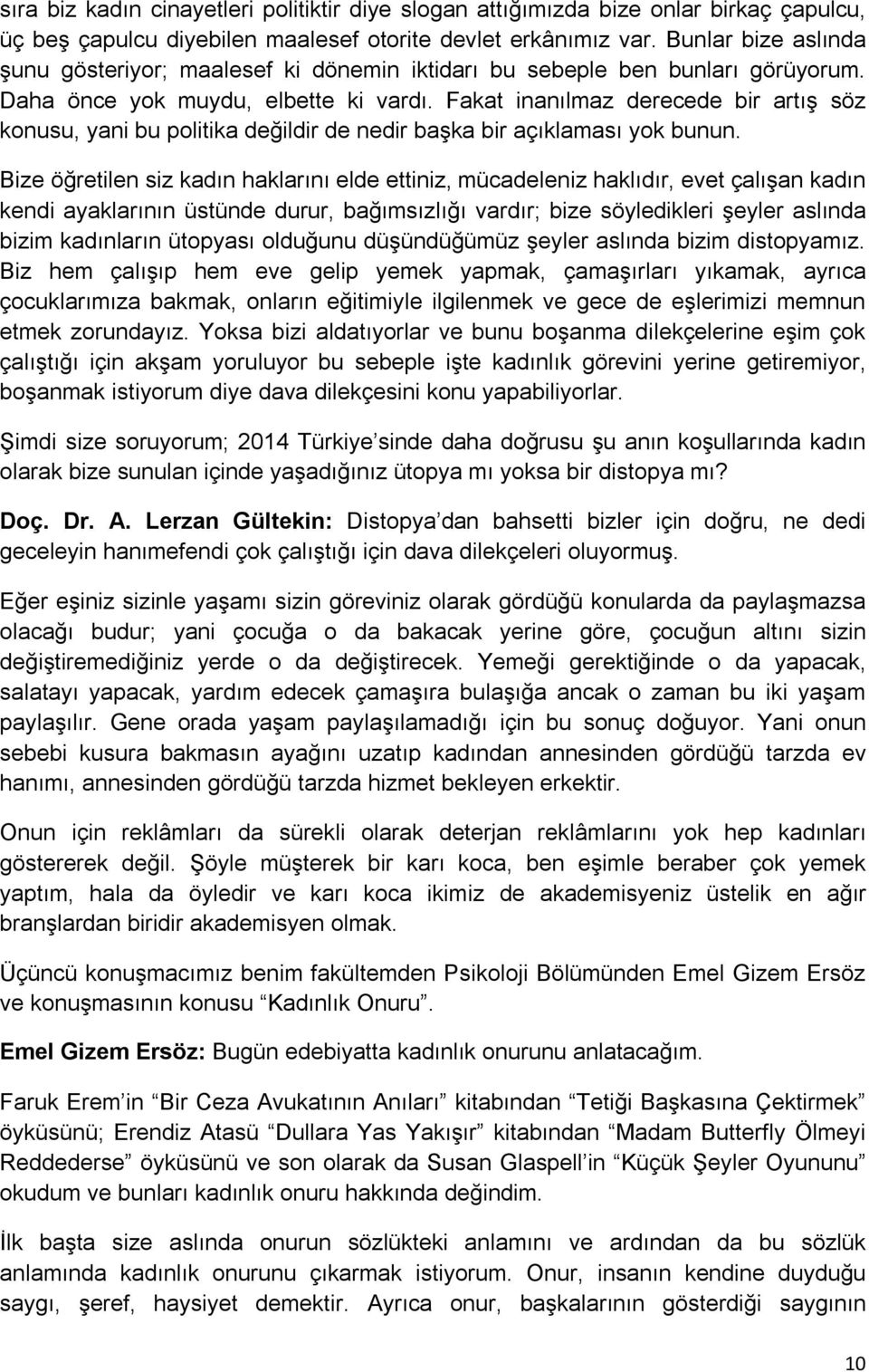 Fakat inanılmaz derecede bir artış söz konusu, yani bu politika değildir de nedir başka bir açıklaması yok bunun.