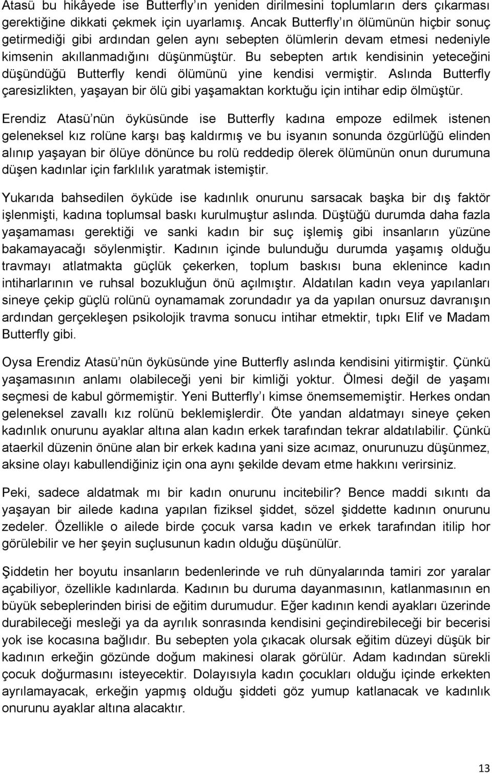 Bu sebepten artık kendisinin yeteceğini düşündüğü Butterfly kendi ölümünü yine kendisi vermiştir. Aslında Butterfly çaresizlikten, yaşayan bir ölü gibi yaşamaktan korktuğu için intihar edip ölmüştür.