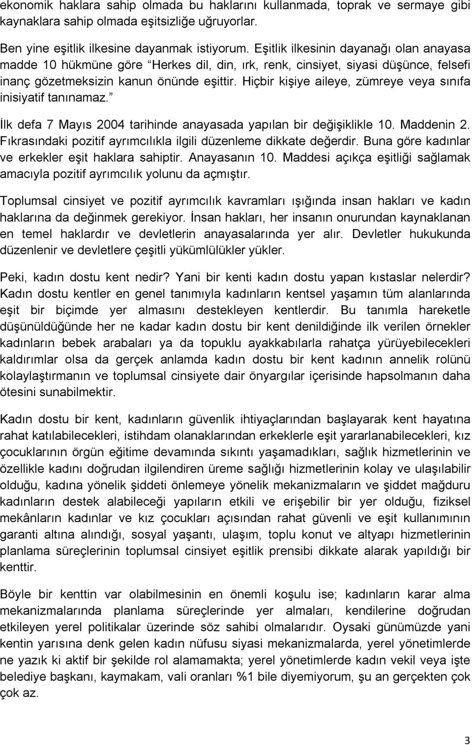 Hiçbir kişiye aileye, zümreye veya sınıfa inisiyatif tanınamaz. İlk defa 7 Mayıs 2004 tarihinde anayasada yapılan bir değişiklikle 10. Maddenin 2.